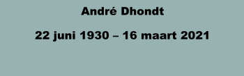 André Dhondt 22 juni 1930 – 16 maart 2021