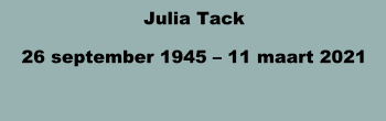 Julia Tack 26 september 1945 – 11 maart 2021