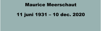 Maurice Meerschaut 11 juni 1931 – 10 dec. 2020